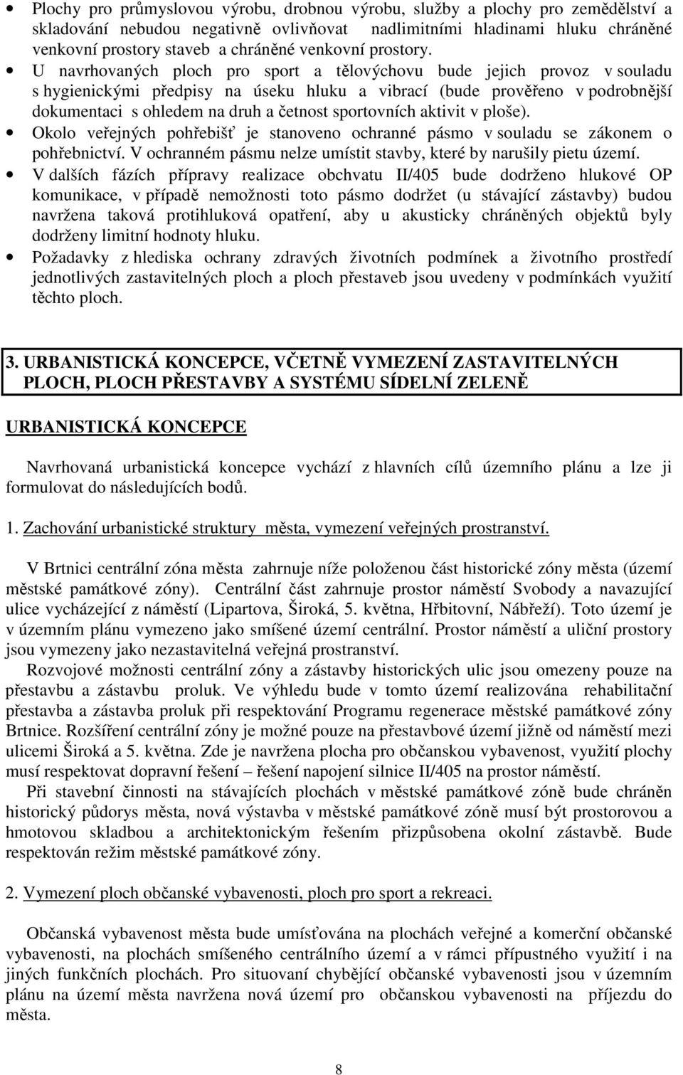 U navrhovaných ploch pro sport a tělovýchovu bude jejich provoz v souladu s hygienickými předpisy na úseku hluku a vibrací (bude prověřeno v podrobnější dokumentaci s ohledem na druh a četnost