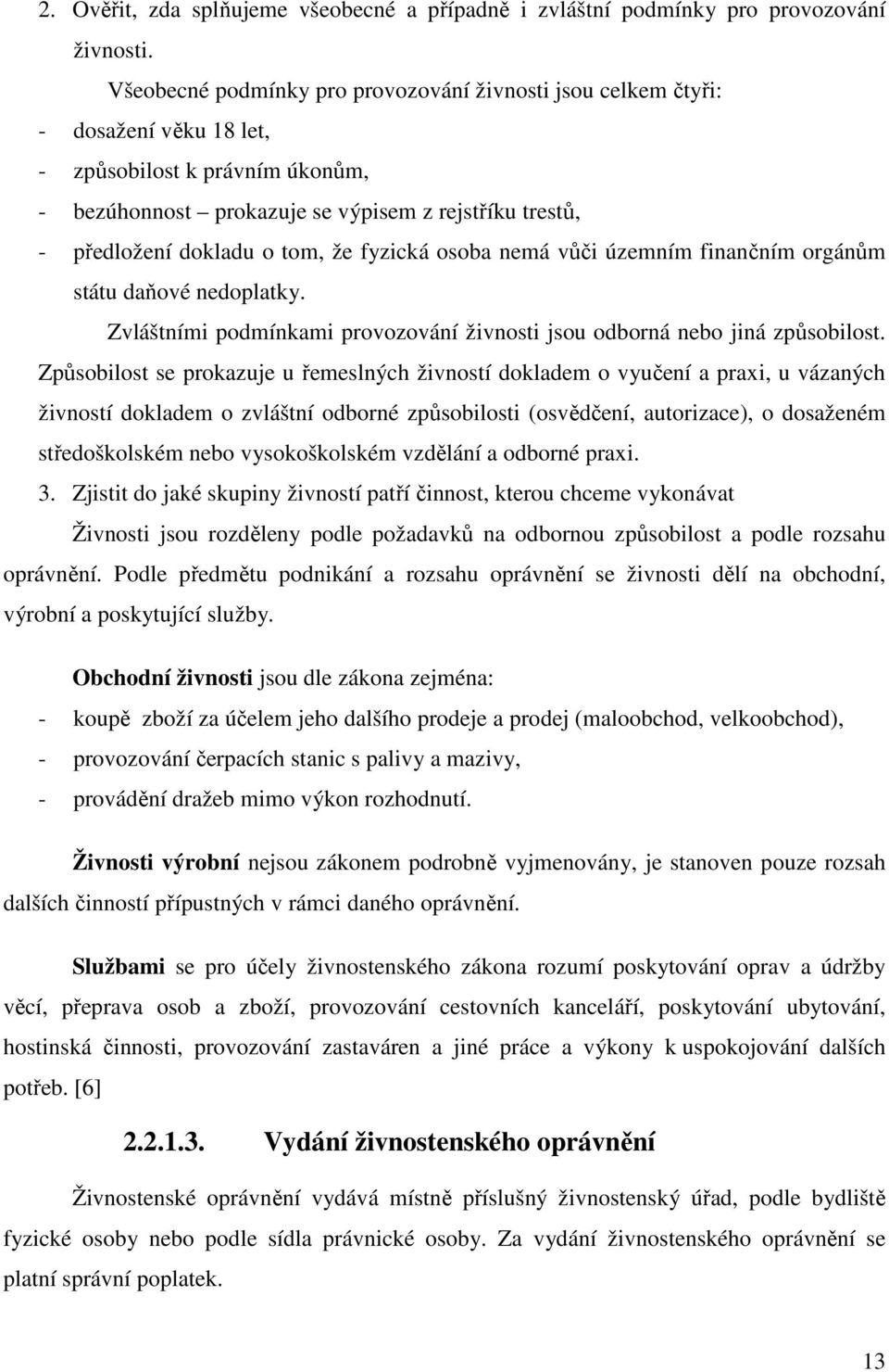 tom, že fyzická osoba nemá vůči územním finančním orgánům státu daňové nedoplatky. Zvláštními podmínkami provozování živnosti jsou odborná nebo jiná způsobilost.