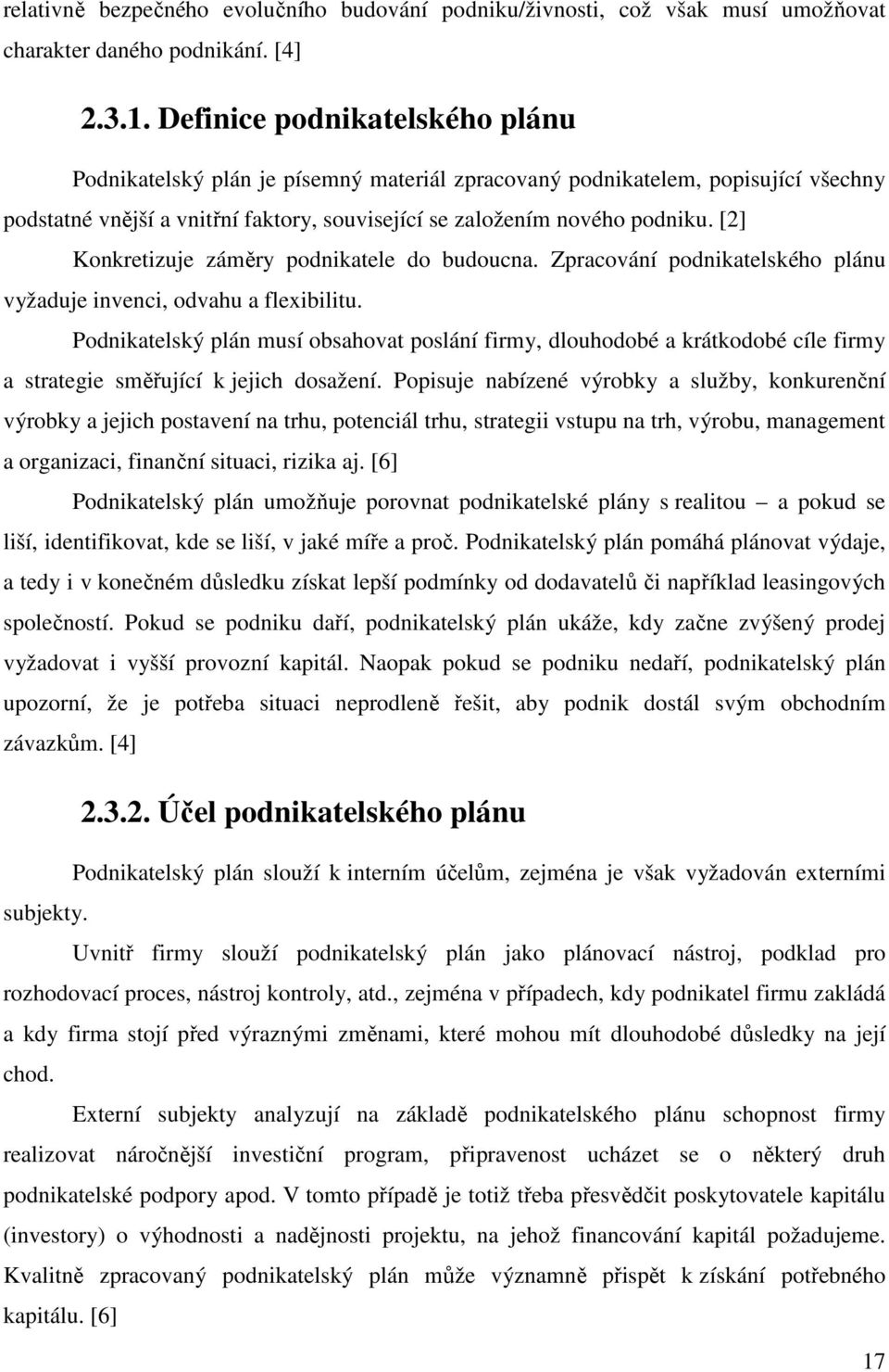 [2] Konkretizuje záměry podnikatele do budoucna. Zpracování podnikatelského plánu vyžaduje invenci, odvahu a flexibilitu.