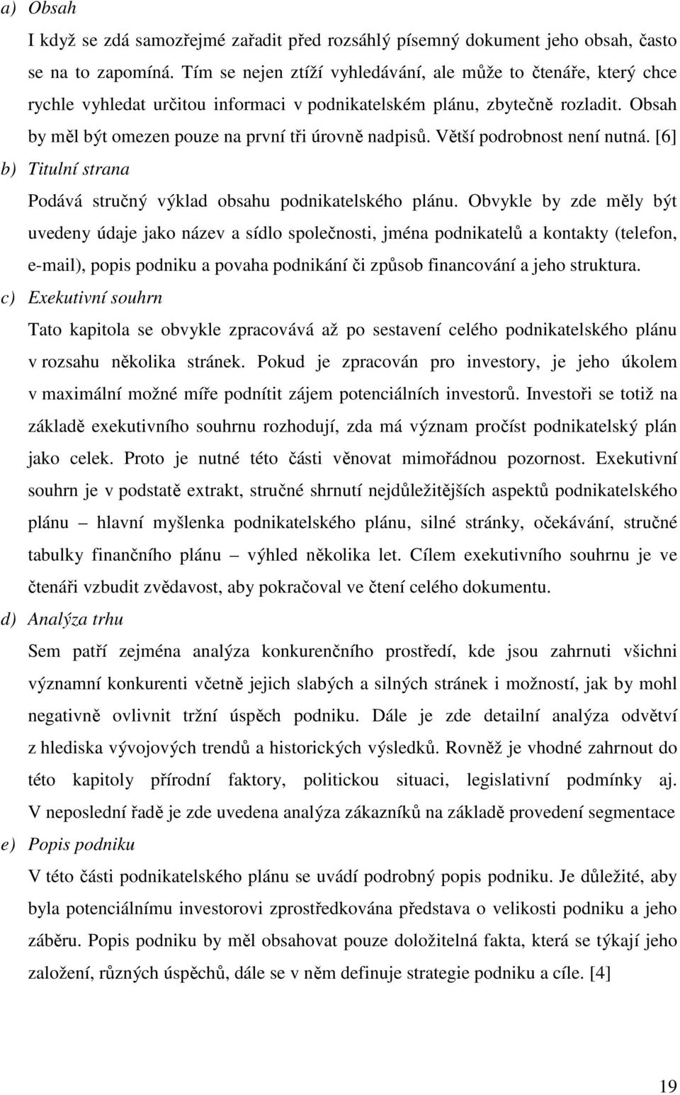 Větší podrobnost není nutná. [6] b) Titulní strana Podává stručný výklad obsahu podnikatelského plánu.