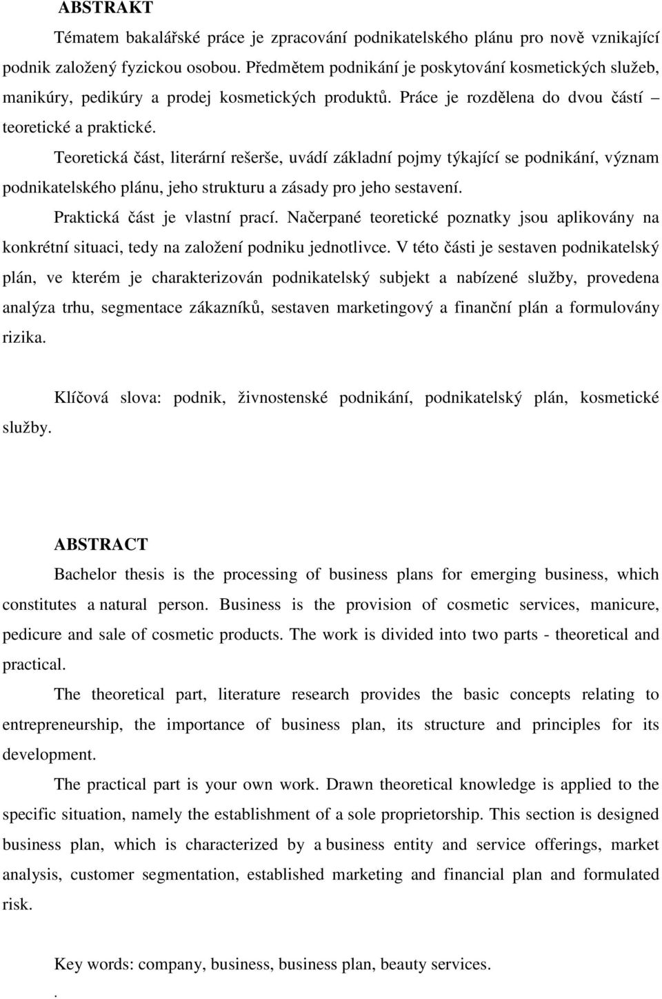 Teoretická část, literární rešerše, uvádí základní pojmy týkající se podnikání, význam podnikatelského plánu, jeho strukturu a zásady pro jeho sestavení. Praktická část je vlastní prací.