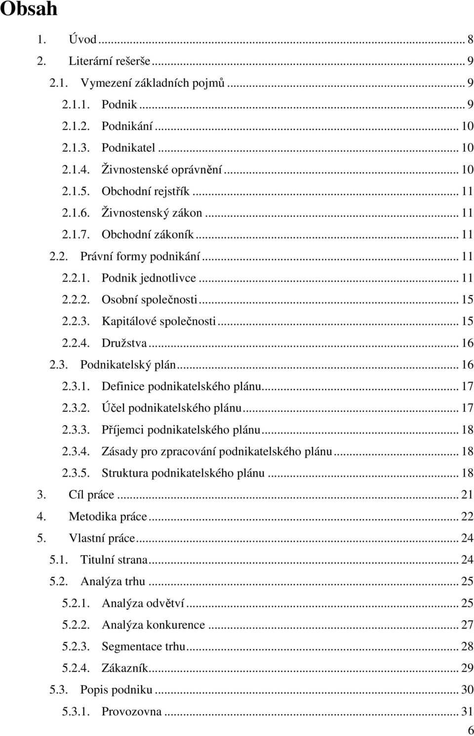 Kapitálové společnosti... 15 2.2.4. Družstva... 16 2.3. Podnikatelský plán... 16 2.3.1. Definice podnikatelského plánu... 17 2.3.2. Účel podnikatelského plánu... 17 2.3.3. Příjemci podnikatelského plánu.