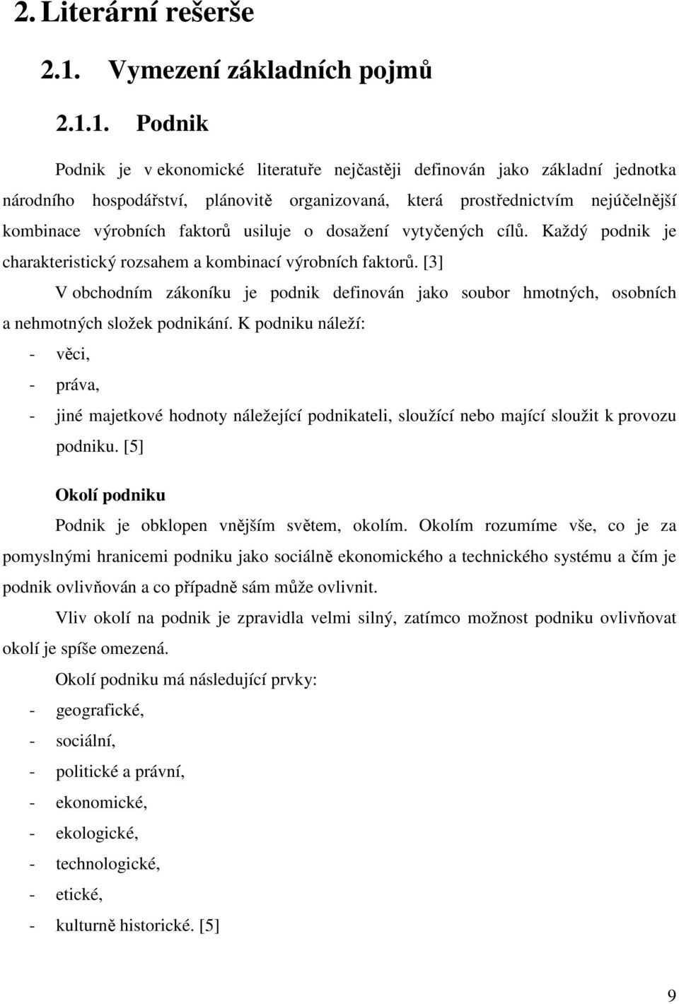 1. Podnik Podnik je v ekonomické literatuře nejčastěji definován jako základní jednotka národního hospodářství, plánovitě organizovaná, která prostřednictvím nejúčelnější kombinace výrobních faktorů