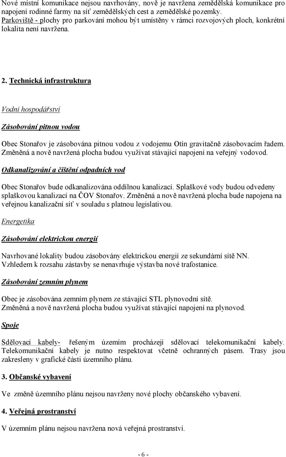 Technická infrastruktura Vodní hospodářství Zásobování pitnou vodou Obec Stonařov je zásobována pitnou vodou z vodojemu Otín gravitačně zásobovacím řadem.