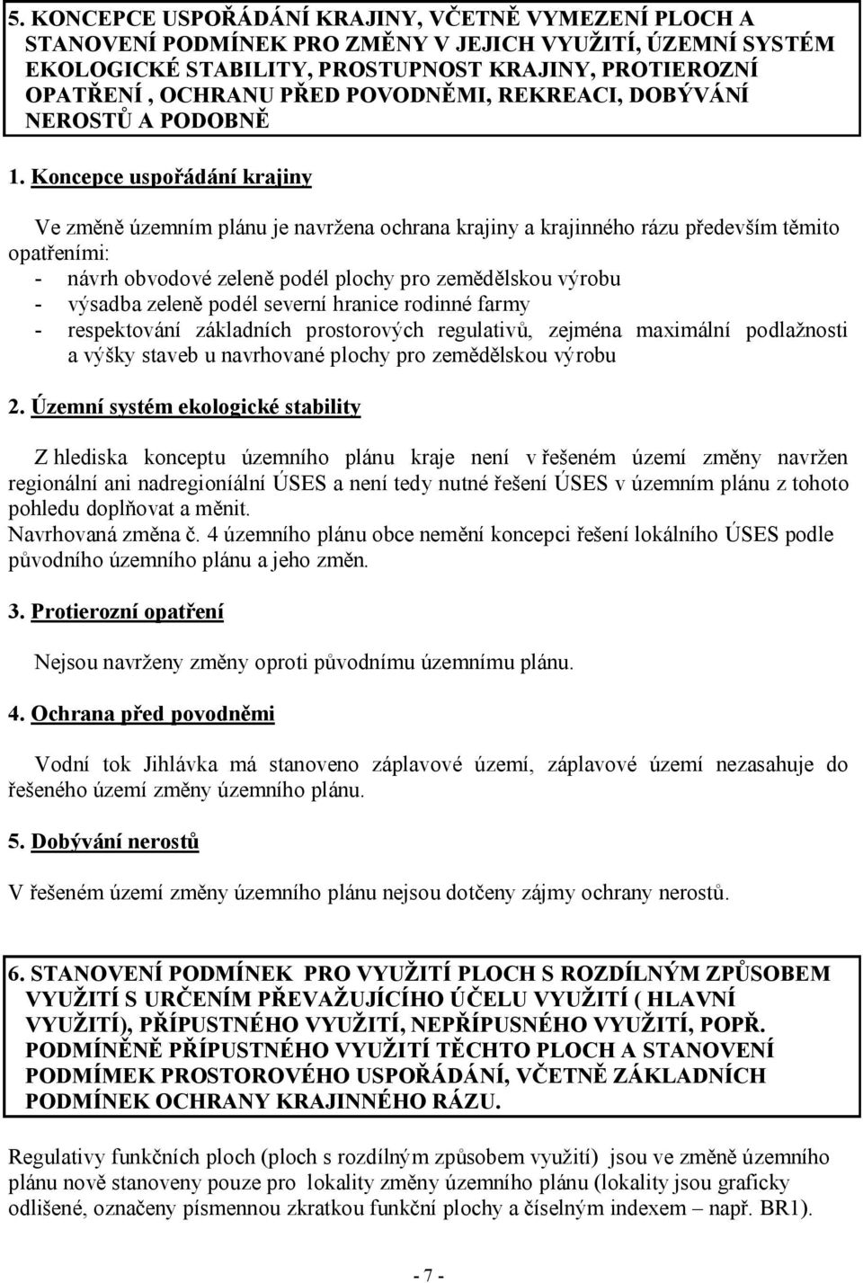 Koncepce uspořádání krajiny Ve změně územním plánu je navržena ochrana krajiny a krajinného rázu především těmito opatřeními: - návrh obvodové zeleně podél plochy pro zemědělskou výrobu - výsadba