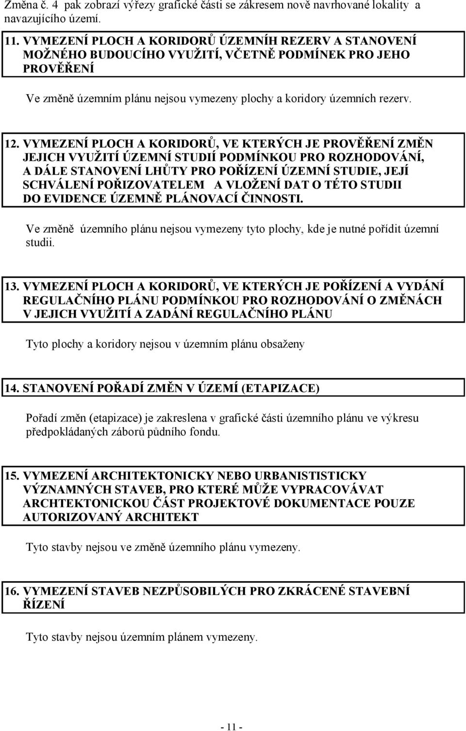 VYMEZENÍ PLOCH A KORIDORŮ, VE KTERÝCH JE PROVĚŘENÍ ZMĚN JEJICH VYUŽITÍ ÚZEMNÍ STUDIÍ PODMÍNKOU PRO ROZHODOVÁNÍ, A DÁLE STANOVENÍ LHŮTY PRO POŘÍZENÍ ÚZEMNÍ STUDIE, JEJÍ SCHVÁLENÍ POŘIZOVATELEM A