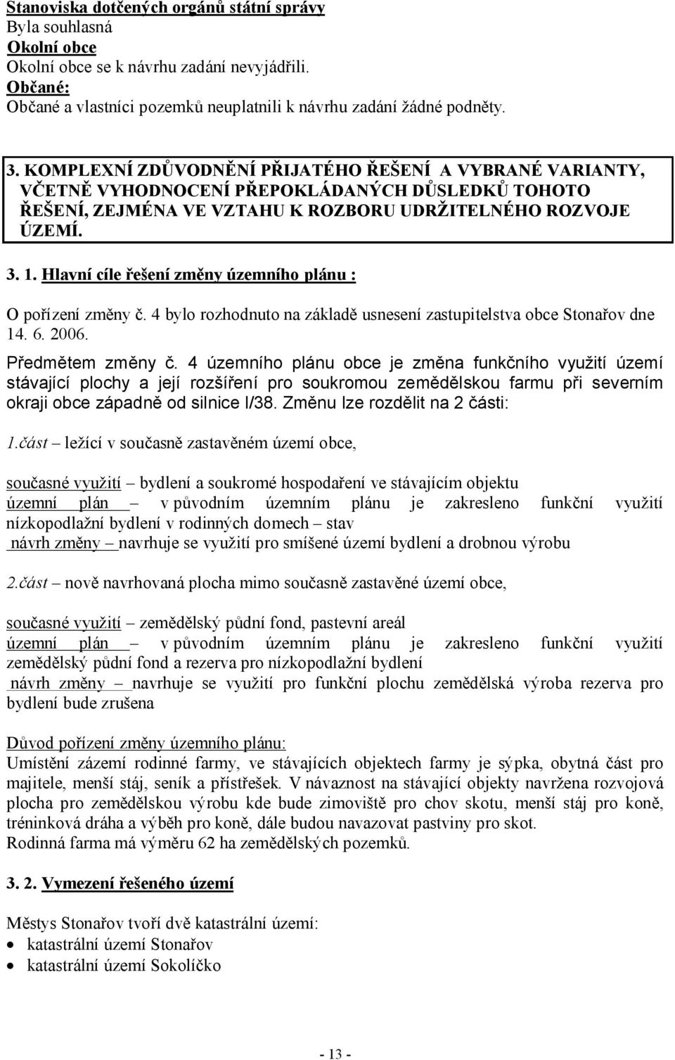 Hlavní cíle řešení změny územního plánu : O pořízení změny č. 4 bylo rozhodnuto na základě usnesení zastupitelstva obce Stonařov dne 14. 6. 2006. Předmětem změny č.