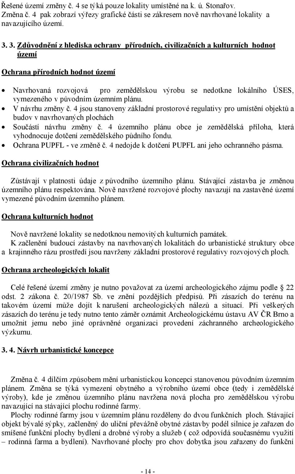 v původním územním plánu. V návrhu změny č. 4 jsou stanoveny základní prostorové regulativy pro umístění objektů a budov v navrhovaných plochách Součástí návrhu změny č.