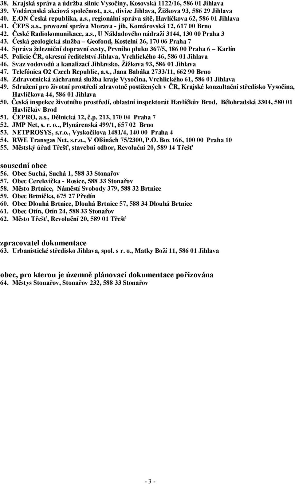 Česká geologická služba Geofond, Kostelní 26, 170 06 Praha 7 44. Správa železniční dopravní cesty, Prvního pluku 367/5, 186 00 Praha 6 Karlín 45.