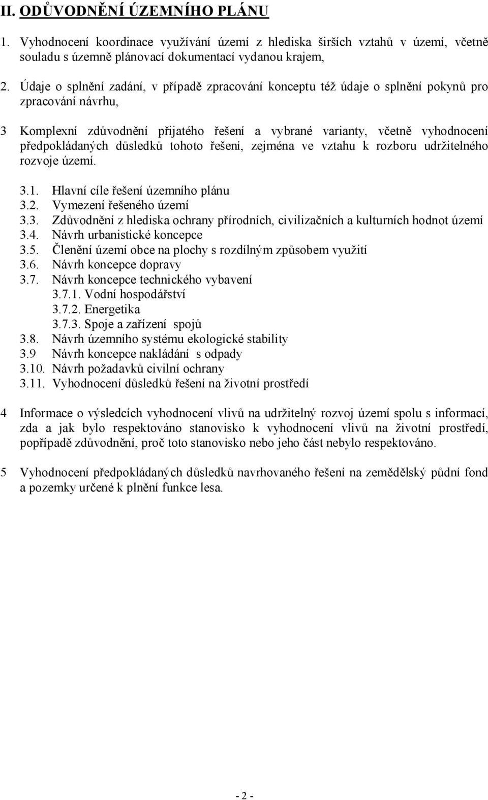 důsledků tohoto řešení, zejména ve vztahu k rozboru udržitelného rozvoje území. 3.1. Hlavní cíle řešení územního plánu 3.2. Vymezení řešeného území 3.3. Zdůvodnění z hlediska ochrany přírodních, civilizačních a kulturních hodnot území 3.