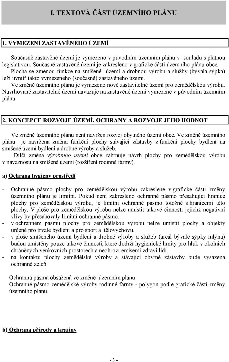 Plocha se změnou funkce na smíšené území a drobnou výrobu a služby (bývalá sýpka) leží uvnitř takto vymezeného (současně) zastavěného území.