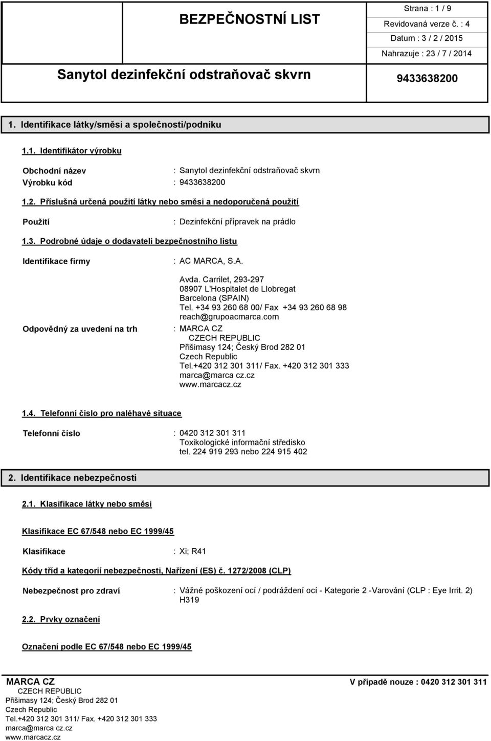 Podrobné údaje o dodavateli bezpečnostního listu Identifikace firmy Odpovědný za uvedení na trh : AC MARCA, S.A. Avda. Carrilet, 293-297 08907 L'Hospitalet de Llobregat Barcelona (SPAIN) Tel.