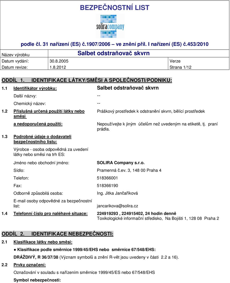 3 Podrobné údaje o dodavateli bezpečnostního listu: Výrobce - osoba odpovědná za uvedení látky nebo směsi na trh ES: Jméno nebo obchodní jméno: SOLIRA Company s.r.o. Sídlo: Pramenná č.ev.