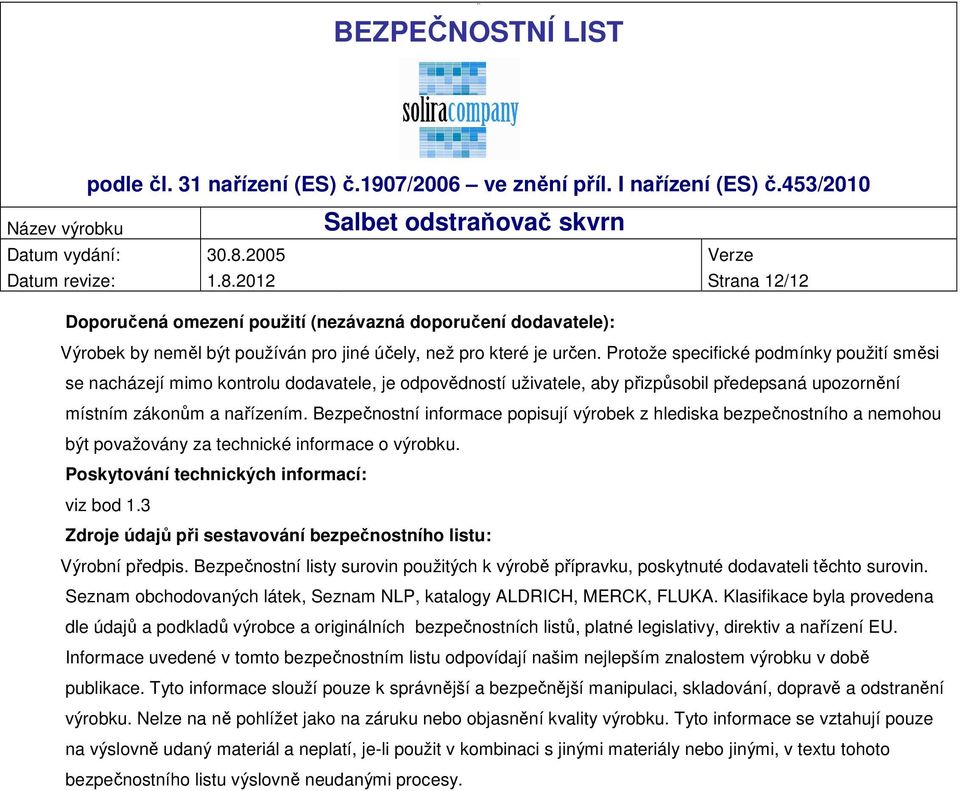 Bezpečnostní informace popisují výrobek z hlediska bezpečnostního a nemohou být považovány za technické informace o výrobku. Poskytování technických informací: viz bod 1.