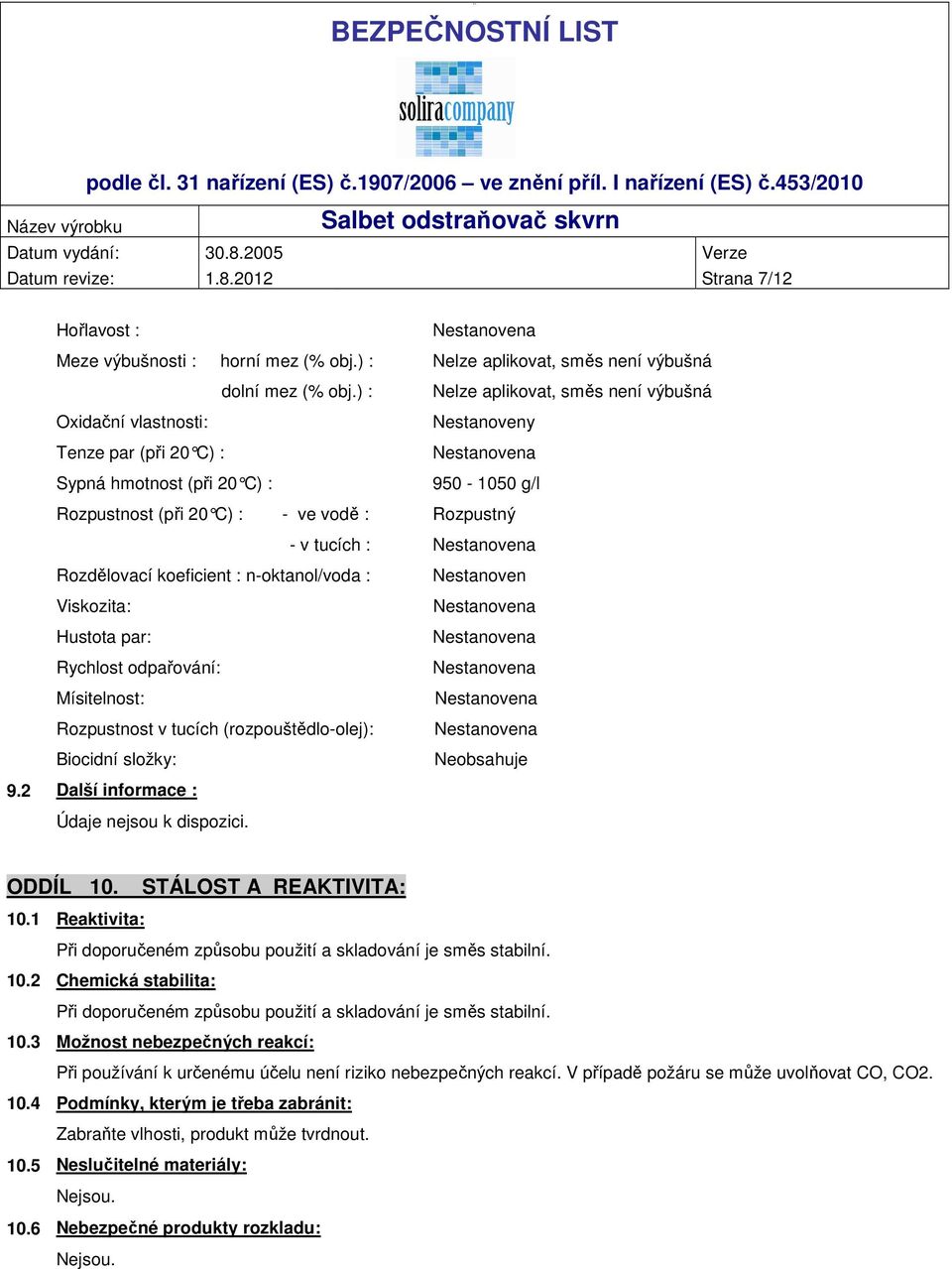 Rozdělovací koeficient : n-oktanol/voda : Viskozita: Hustota par: Rychlost odpařování: Mísitelnost: Rozpustnost v tucích (rozpouštědlo-olej): Biocidní složky: Nestanoven Neobsahuje 9.