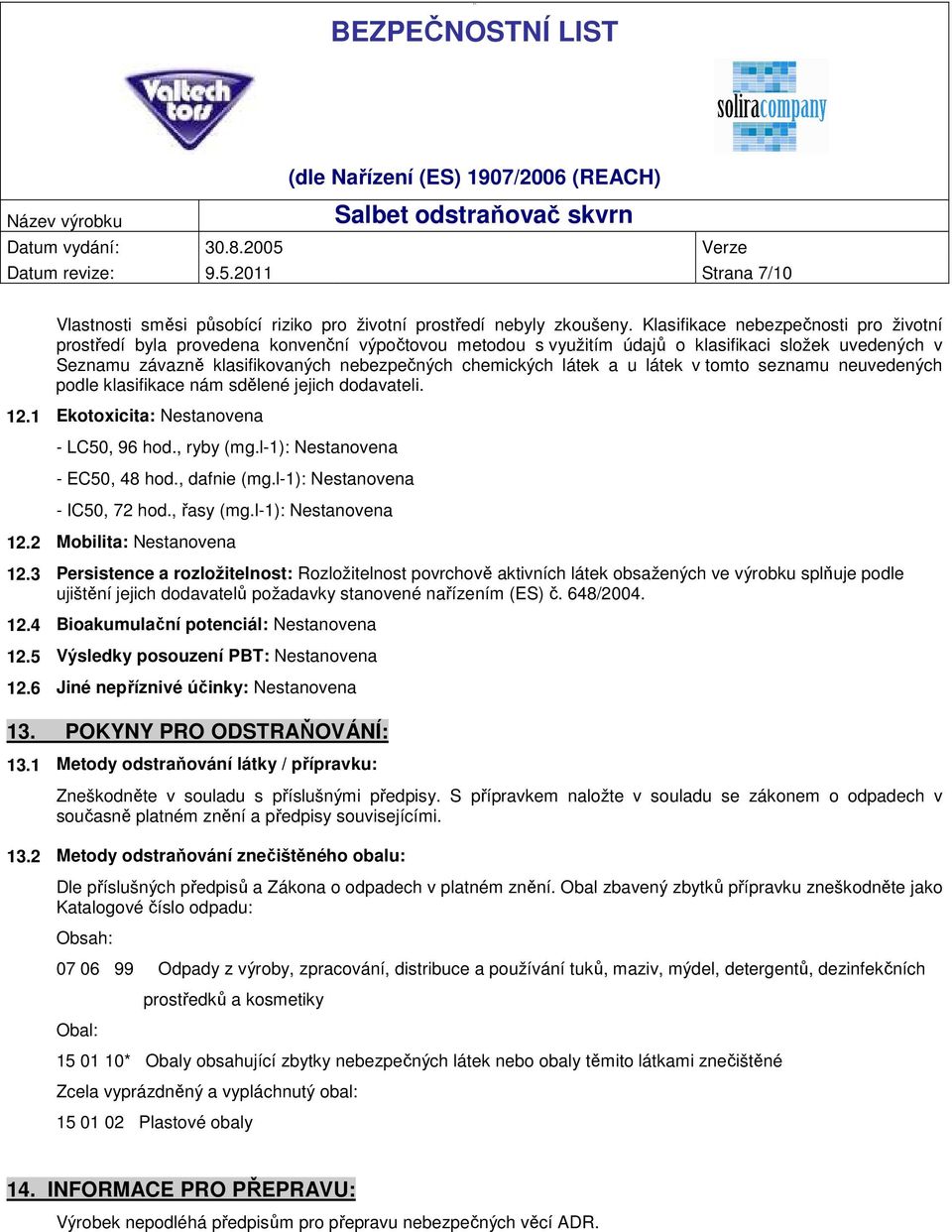 látek a u látek v tomto seznamu neuvedených podle klasifikace nám sdělené jejich dodavateli. 12.1 Ekotoxicita: - LC50, 96 hod., ryby (mg.l-1): - EC50, 48 hod., dafnie (mg.l-1): - IC50, 72 hod.