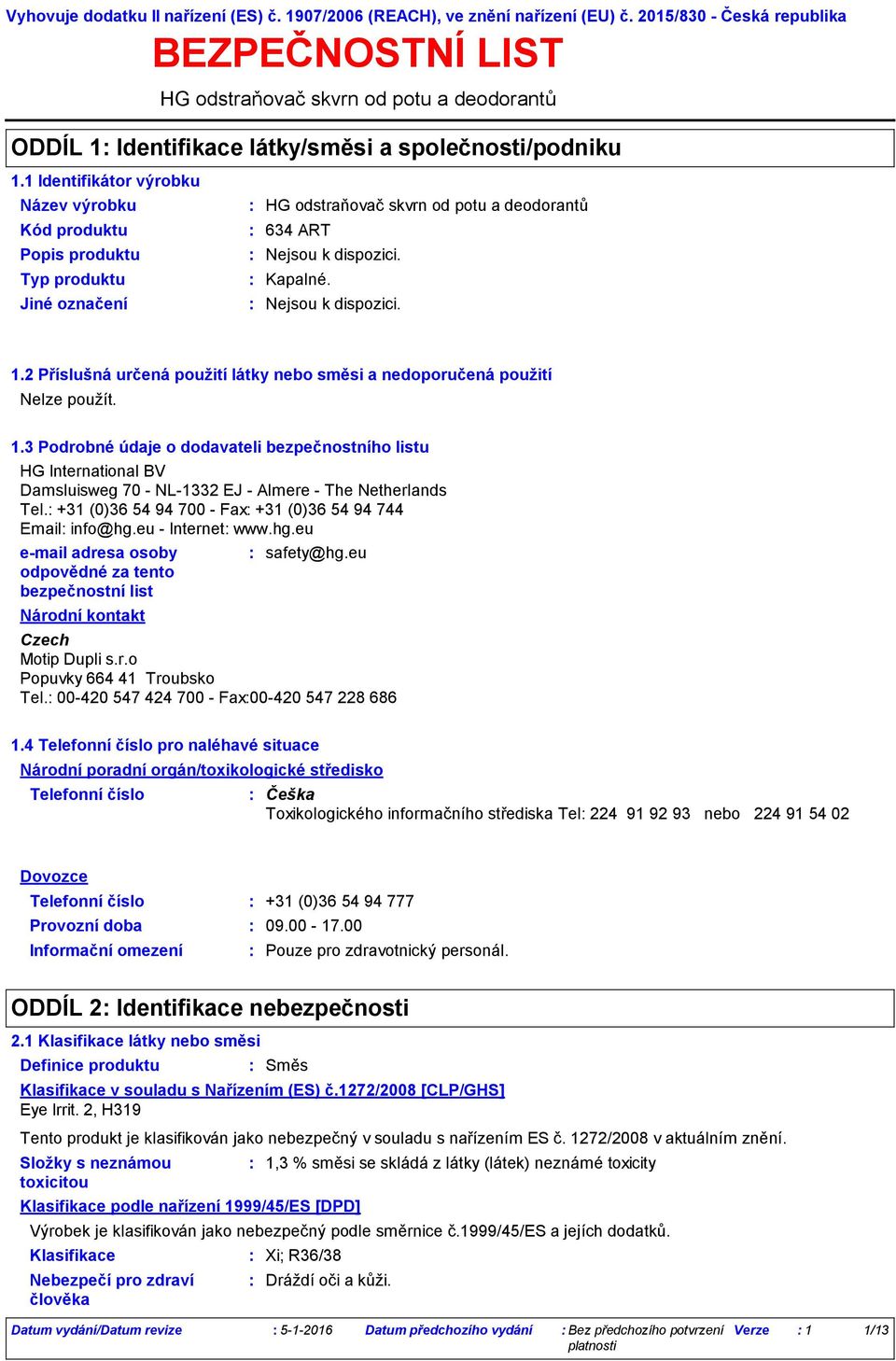3 Podrobné údaje o dodavateli bezpečnostního listu HG International BV Damsluisweg 70 NL1332 EJ Almere The Netherlands Tel. +31 (0)36 54 94 700 Fax +31 (0)36 54 94 744 Email info@hg.eu Internet www.