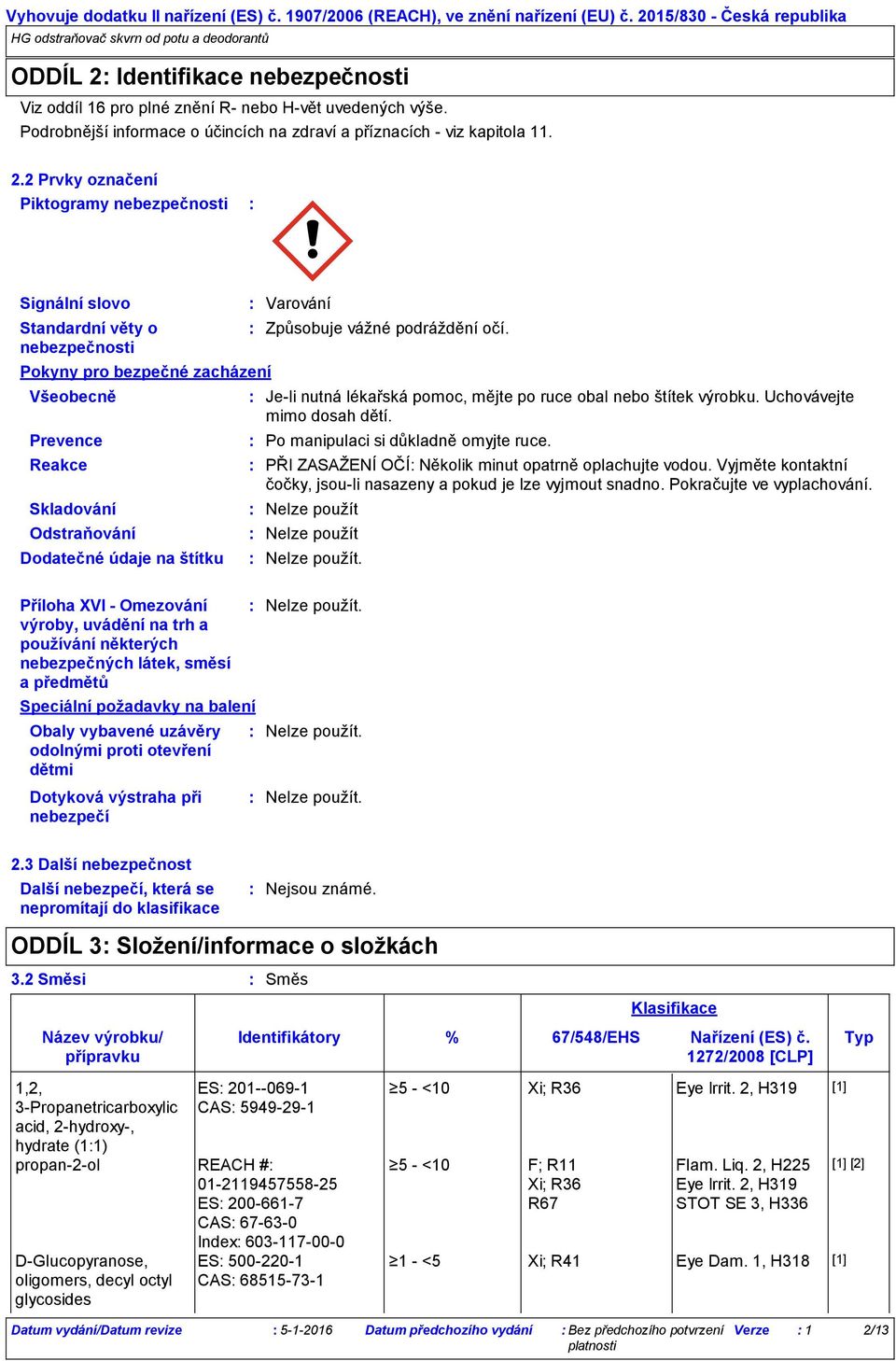 2 Prvky označení Piktogramy nebezpečnosti Signální slovo Standardní věty o nebezpečnosti Pokyny pro bezpečné zacházení Všeobecně Prevence Reakce Skladování Odstraňování Dodatečné údaje na štítku