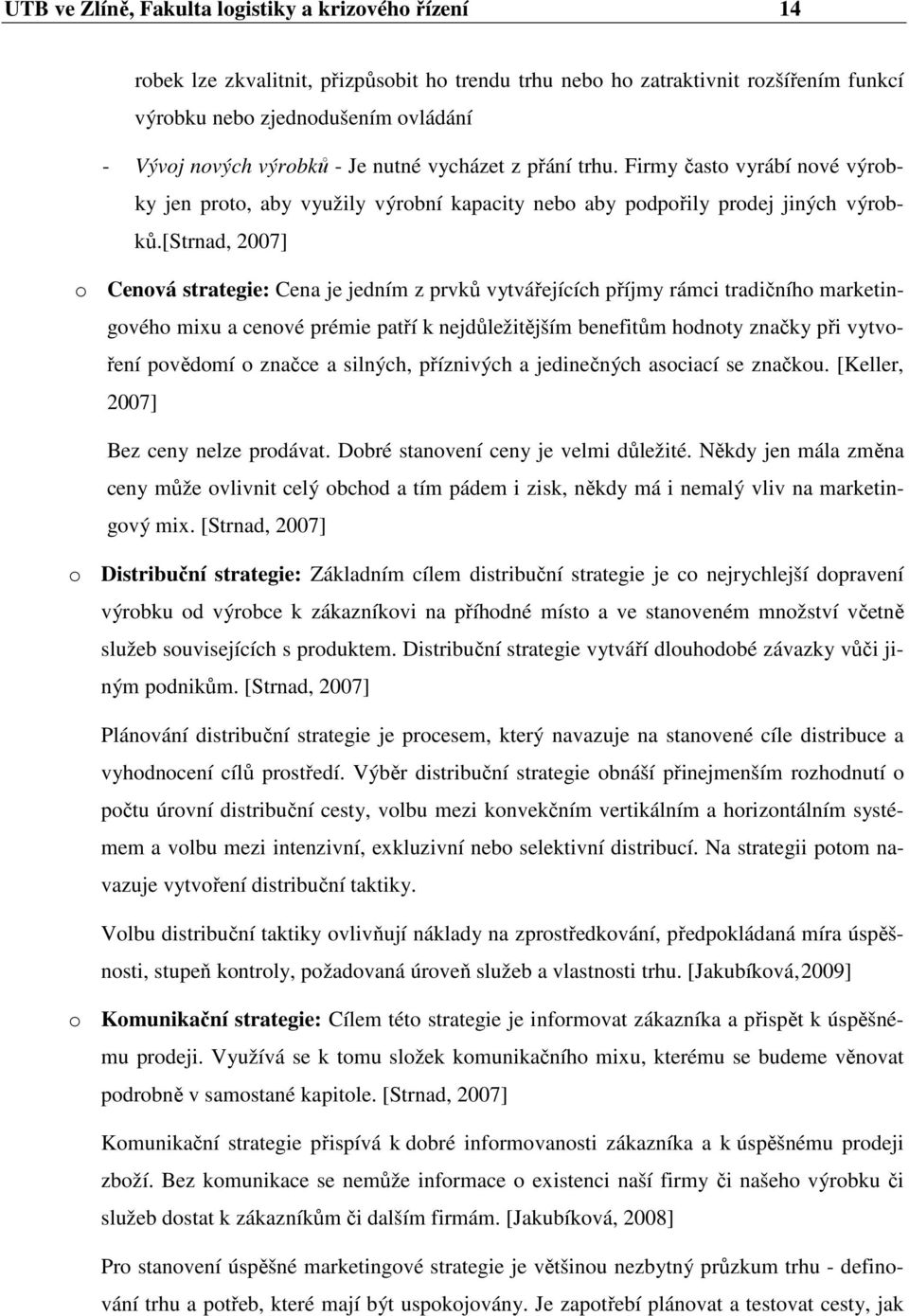 [strnad, 2007] o Cenová strategie: Cena je jedním z prvků vytvářejících příjmy rámci tradičního marketingového mixu a cenové prémie patří k nejdůležitějším benefitům hodnoty značky při vytvoření