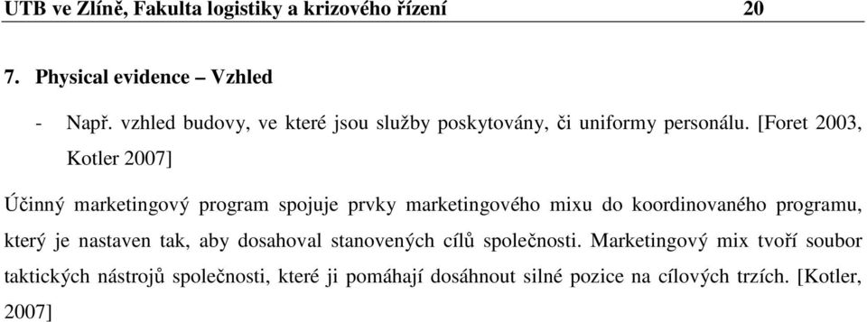 [Foret 2003, Kotler 2007] Účinný marketingový program spojuje prvky marketingového mixu do koordinovaného programu,