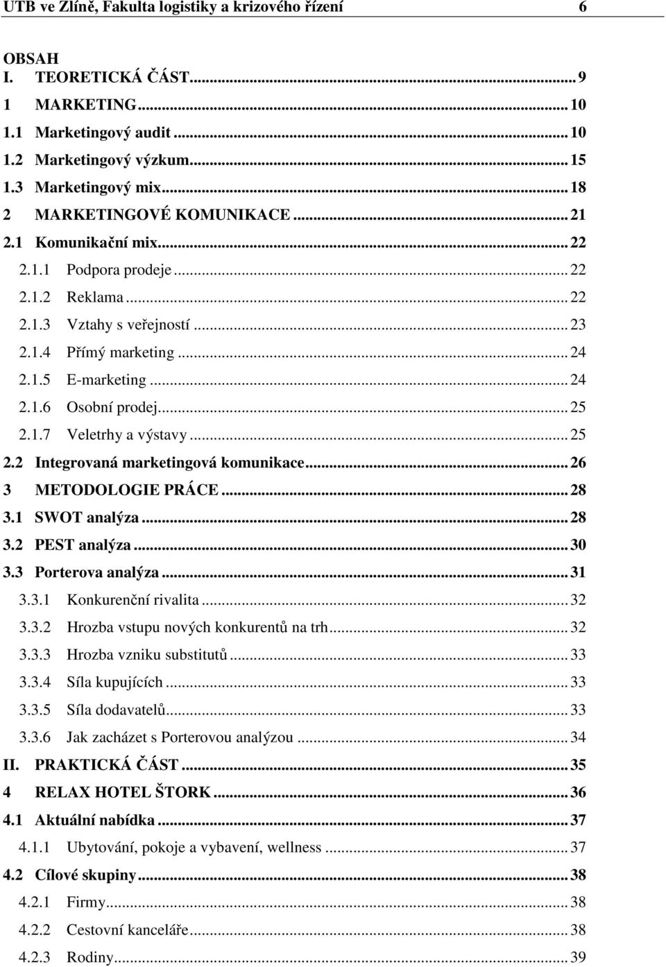 .. 25 2.1.7 Veletrhy a výstavy... 25 2.2 Integrovaná marketingová komunikace... 26 3 METODOLOGIE PRÁCE... 28 3.1 SWOT analýza... 28 3.2 PEST analýza... 30 3.3 Porterova analýza... 31 3.3.1 Konkurenční rivalita.