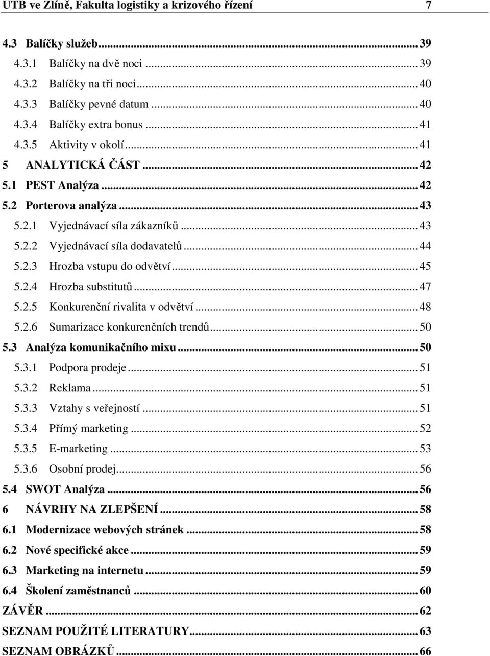 .. 45 5.2.4 Hrozba substitutů... 47 5.2.5 Konkurenční rivalita v odvětví... 48 5.2.6 Sumarizace konkurenčních trendů... 50 5.3 Analýza komunikačního mixu... 50 5.3.1 Podpora prodeje... 51 5.3.2 Reklama.