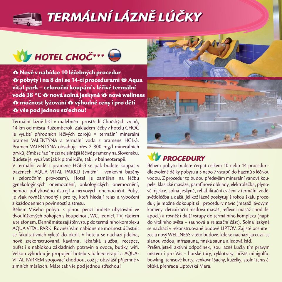 Základem léčby v hotelu CHOČ je využití přírodních léčivých zdrojů = termální minerální pramen VALENTÝNA a termální voda z pramene HGL-3.