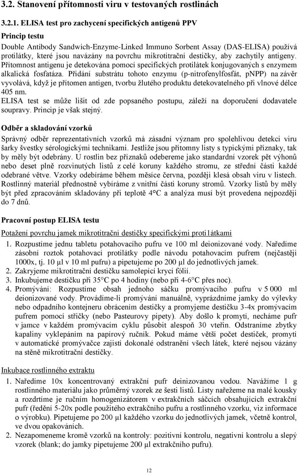 mikrotitrační destičky, aby zachytily antigeny. Přítomnost antigenu je detekována pomocí specifických protilátek konjugovaných s enzymem alkalická fosfatáza.