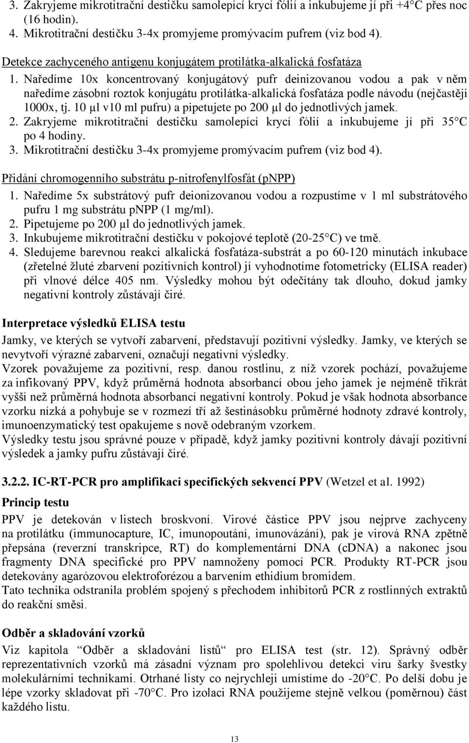 Naředíme 10x koncentrovaný konjugátový pufr deinizovanou vodou a pak v něm naředíme zásobní roztok konjugátu protilátka-alkalická fosfatáza podle návodu (nejčastěji 1000x, tj.