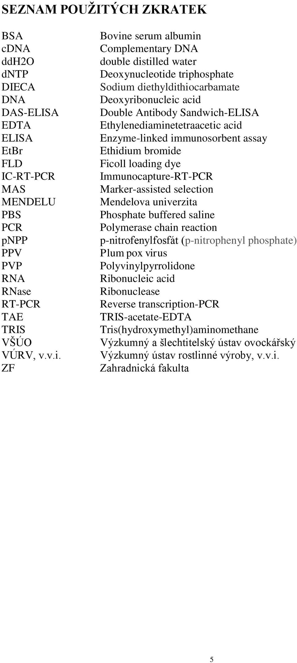 Ethylenediaminetetraacetic acid Enzyme-linked immunosorbent assay Ethidium bromide Ficoll loading dye Immunocapture-RT-PCR Marker-assisted selection Mendelova univerzita Phosphate buffered saline