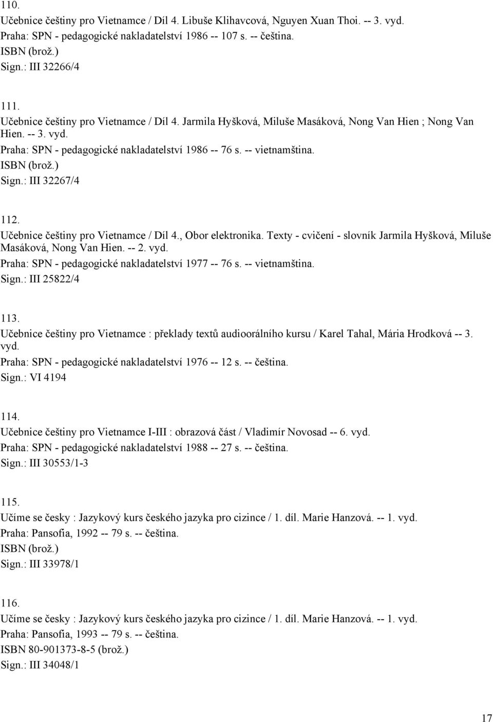 : III 32267/4 112. Učebnice češtiny pro Vietnamce / Díl 4., Obor elektronika. Texty - cvičení - slovník Jarmila Hyšková, Miluše Masáková, Nong Van Hien. -- 2. vyd.