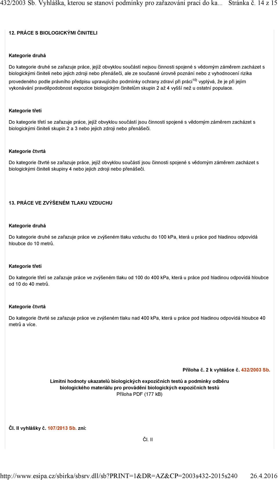 přenášeči, ale ze současné úrovně poznání nebo z vyhodnocení rizika provedeného podle právního předpisu upravujícího podmínky ochrany zdraví při práci 10) vyplývá, že je při jejím vykonávání