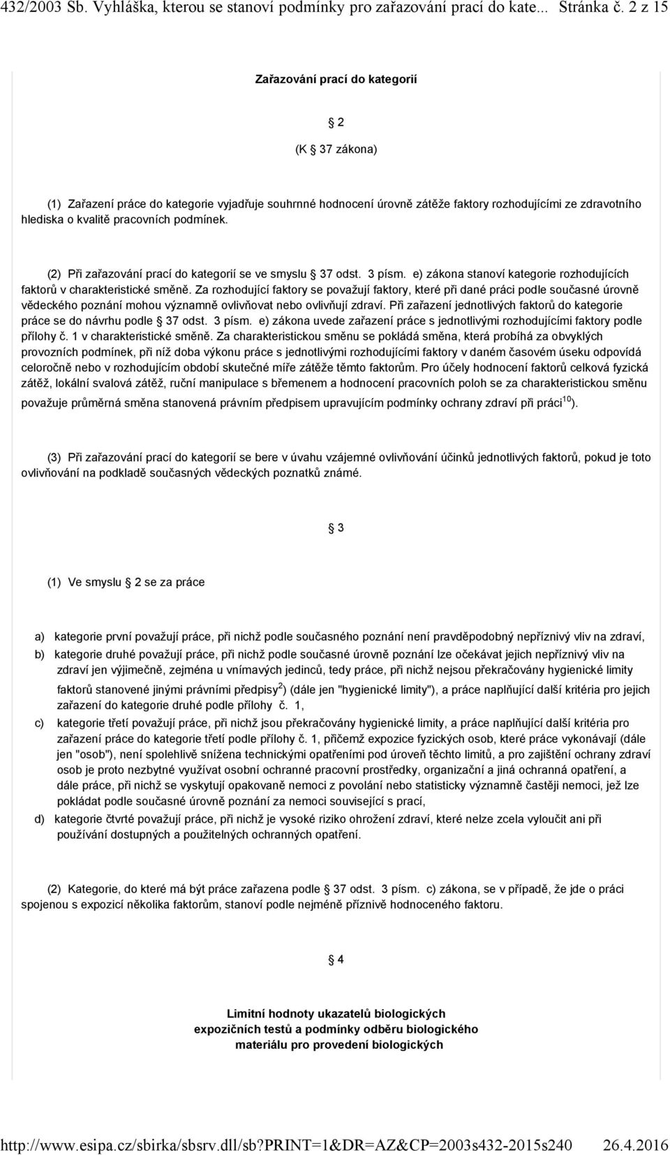 podmínek. (2) Při zařazování prací do kategorií se ve smyslu 37 odst. 3 písm. e) zákona stanoví kategorie rozhodujících faktorů v charakteristické směně.