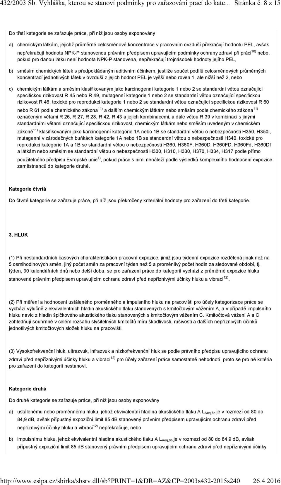 hodnotu NPK-P stanovenou právním předpisem upravujícím podmínky ochrany zdraví při práci 10) nebo, pokud pro danou látku není hodnota NPK-P stanovena, nepřekračují trojnásobek hodnoty jejího PEL, b)