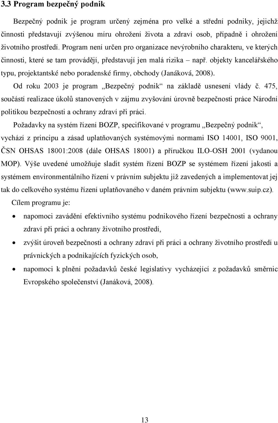 objekty kancelářského typu, projektantské nebo poradenské firmy, obchody (Janáková, 2008). Od roku 2003 je program Bezpečný podnik na základě usnesení vlády č.