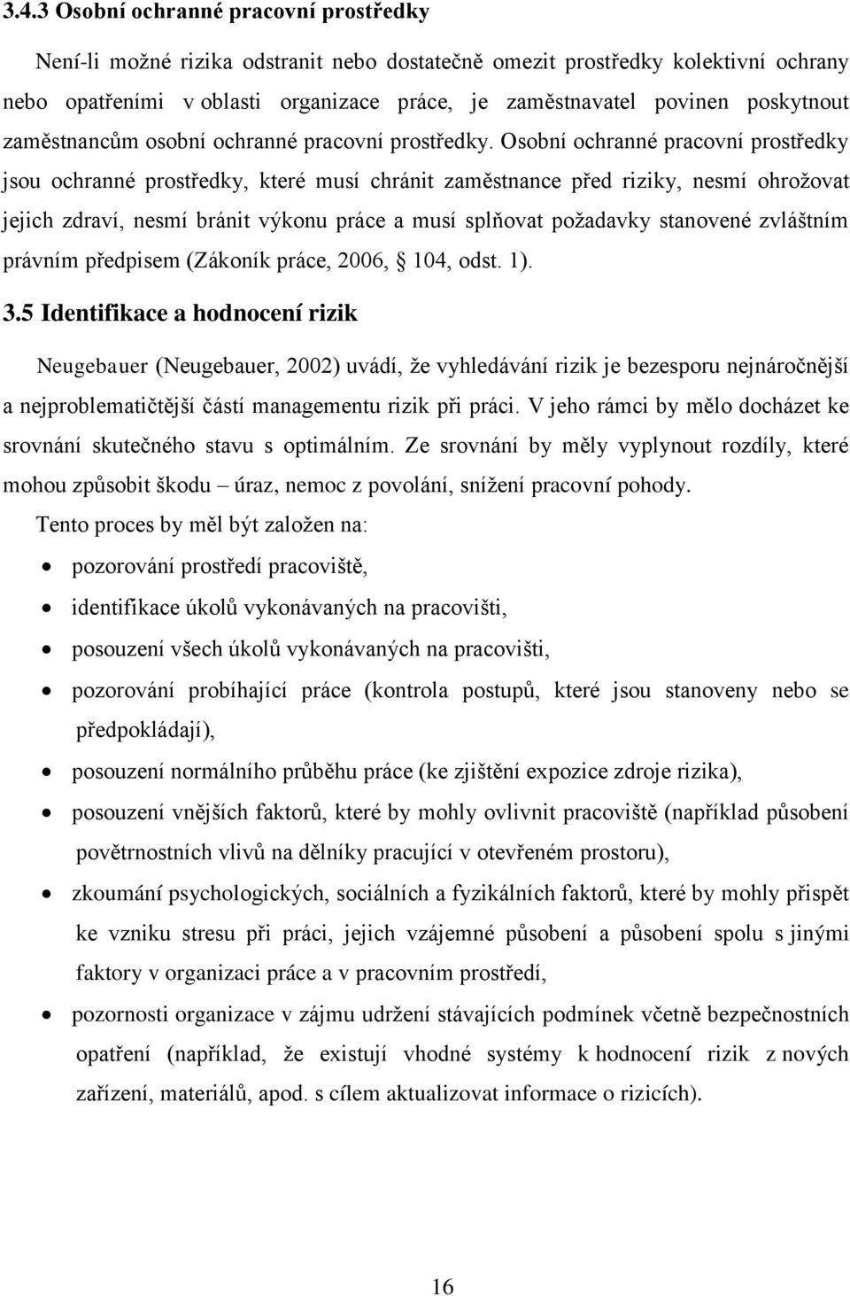 Osobní ochranné pracovní prostředky jsou ochranné prostředky, které musí chránit zaměstnance před riziky, nesmí ohrožovat jejich zdraví, nesmí bránit výkonu práce a musí splňovat požadavky stanovené