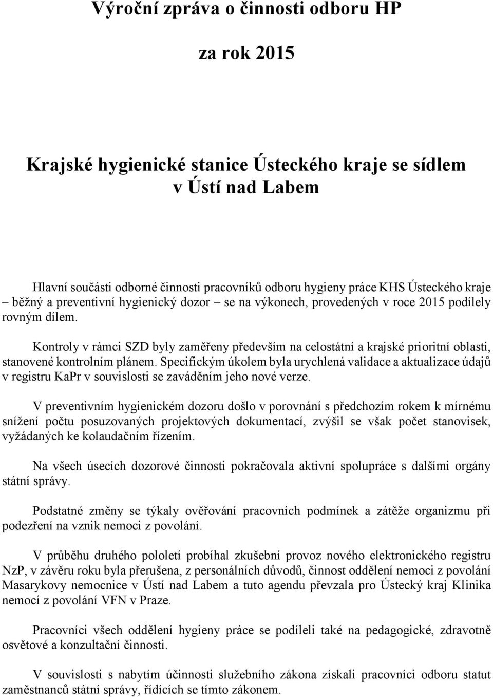 Kontroly v rámci SZD byly zaměřeny především na celostátní a krajské prioritní oblasti, stanovené kontrolním plánem.