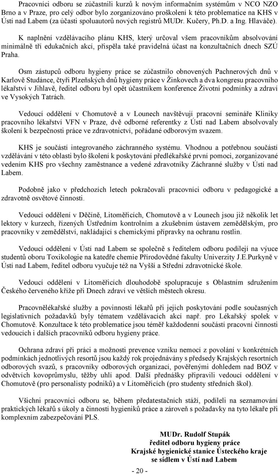 K naplnění vzdělávacího plánu KHS, který určoval všem pracovníkům absolvování minimálně tří edukačních akcí, přispěla také pravidelná účast na konzultačních dnech SZÚ Praha.