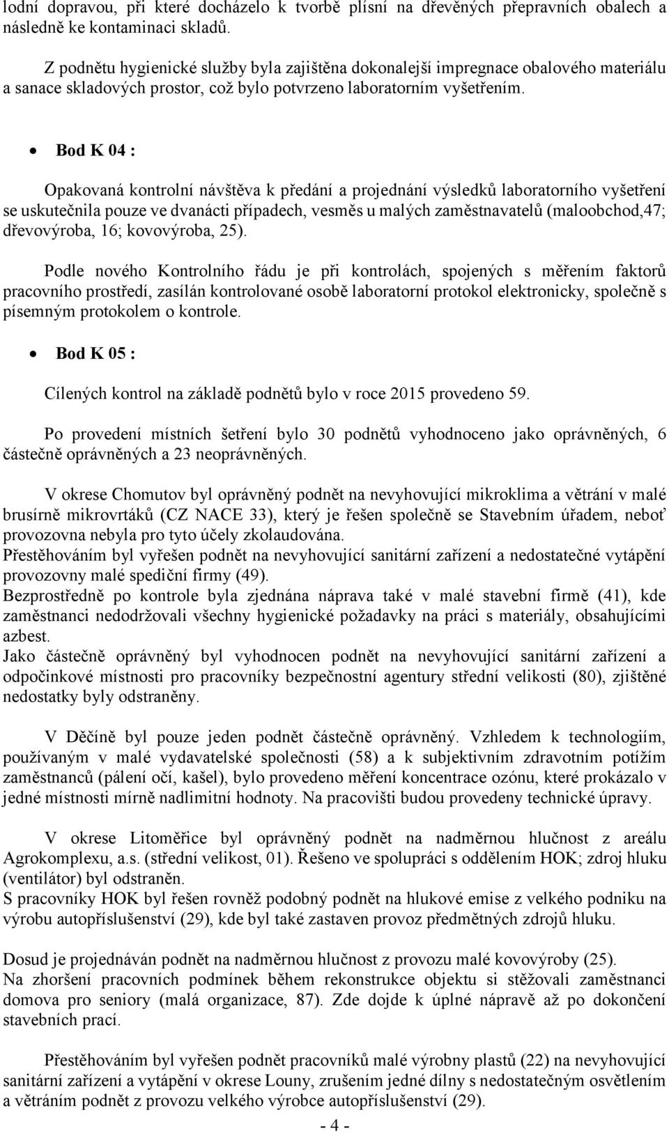 Bod K 04 : Opakovaná kontrolní návštěva k předání a projednání výsledků laboratorního vyšetření se uskutečnila pouze ve dvanácti případech, vesměs u malých zaměstnavatelů (maloobchod,47; dřevovýroba,