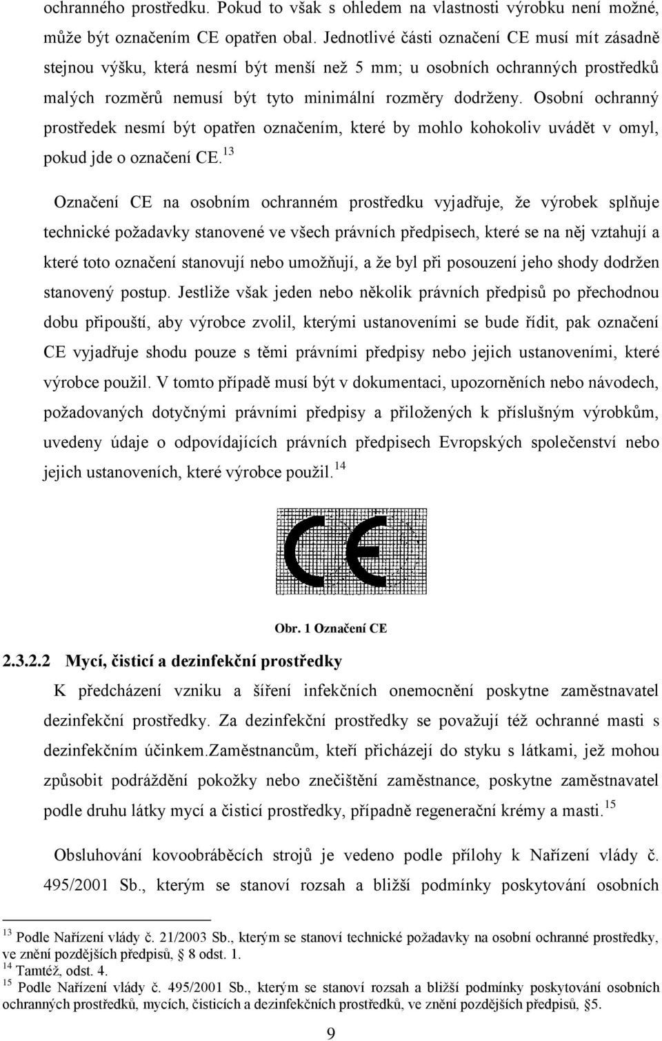 Osobní ochranný prostředek nesmí být opatřen označením, které by mohlo kohokoliv uvádět v omyl, pokud jde o označení CE.