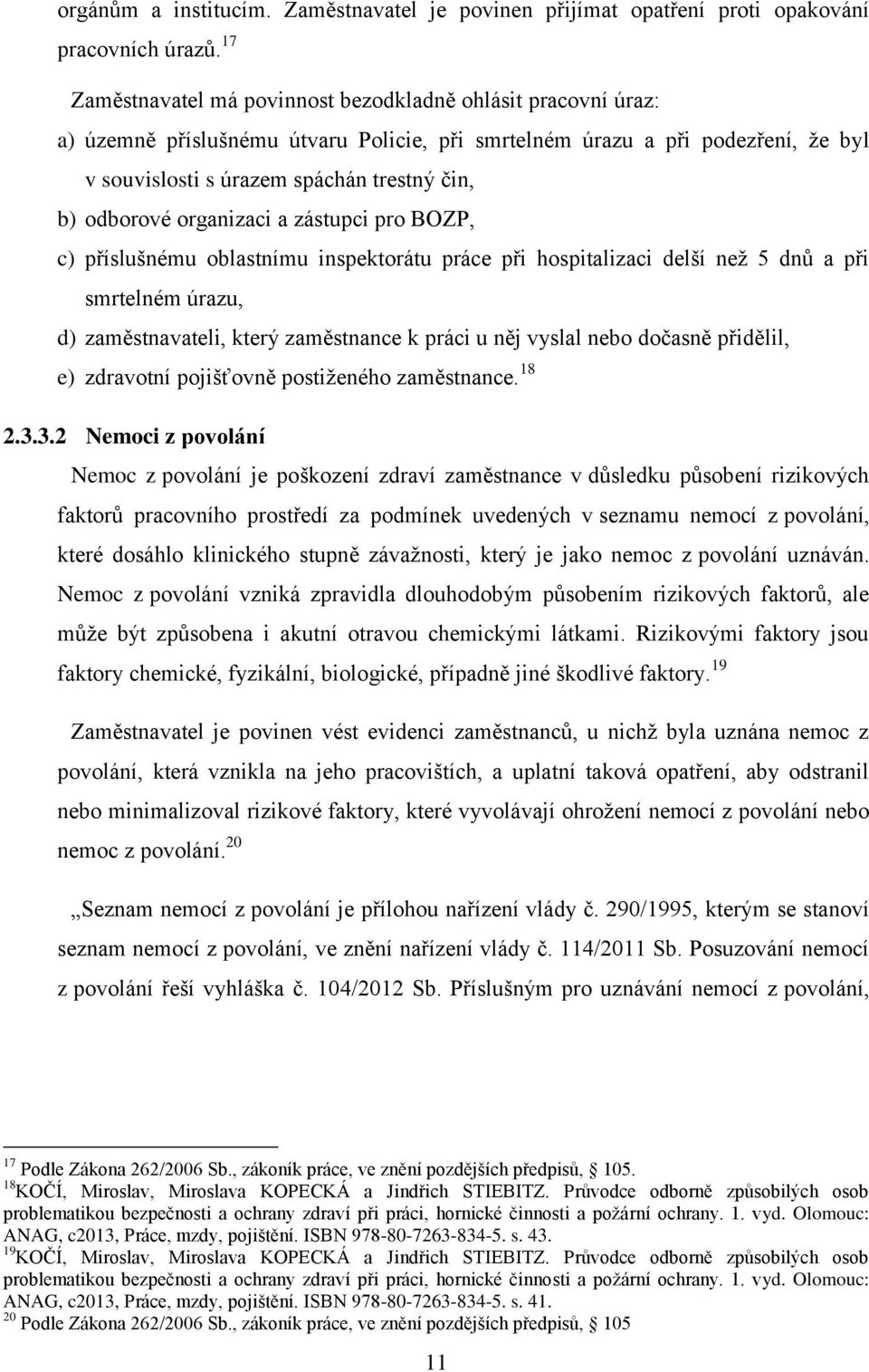 odborové organizaci a zástupci pro BOZP, c) příslušnému oblastnímu inspektorátu práce při hospitalizaci delší než 5 dnů a při smrtelném úrazu, d) zaměstnavateli, který zaměstnance k práci u něj