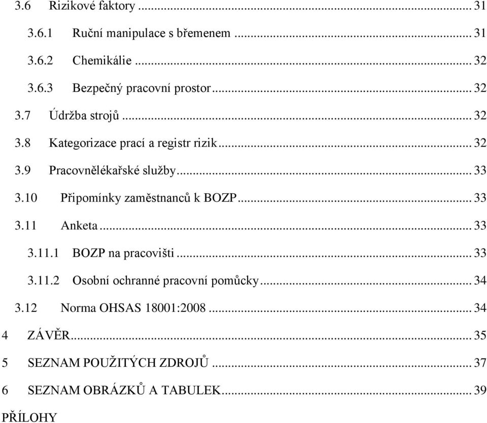 10 Připomínky zaměstnanců k BOZP... 33 3.11 Anketa... 33 3.11.1 BOZP na pracovišti... 33 3.11.2 Osobní ochranné pracovní pomůcky.