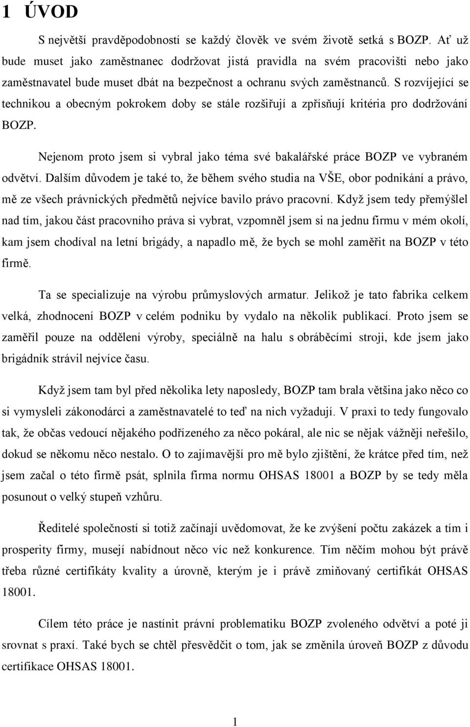 S rozvíjející se technikou a obecným pokrokem doby se stále rozšiřují a zpřísňují kritéria pro dodržování BOZP. Nejenom proto jsem si vybral jako téma své bakalářské práce BOZP ve vybraném odvětví.