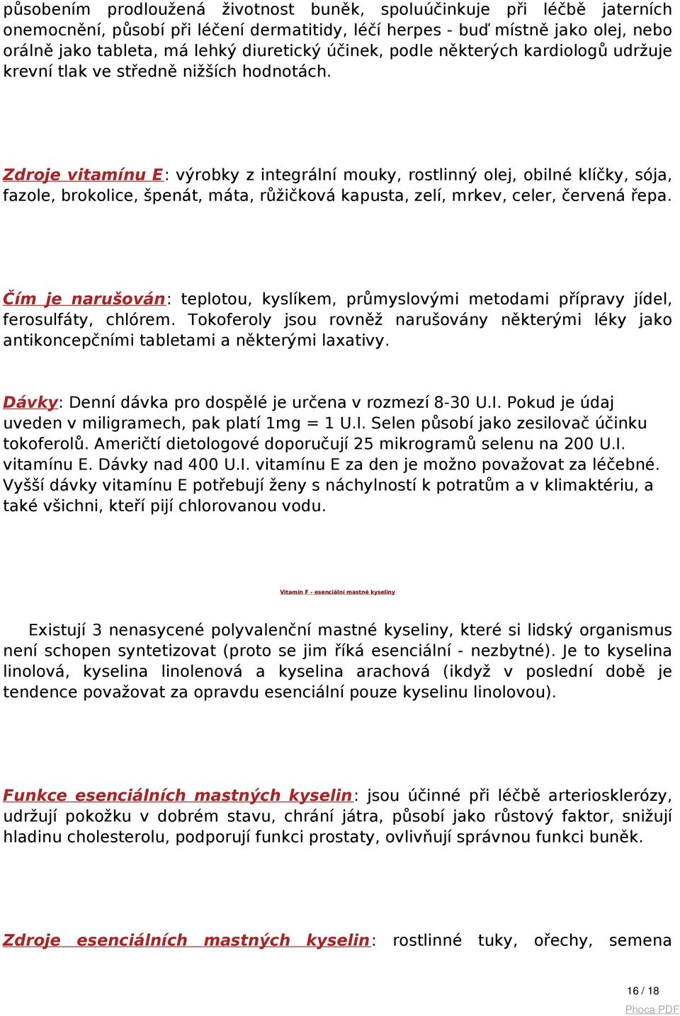 Zdroje vitamínu E: výrobky z integrální mouky, rostlinný olej, obilné klíčky, sója, fazole, brokolice, špenát, máta, růžičková kapusta, zelí, mrkev, celer, červená řepa.