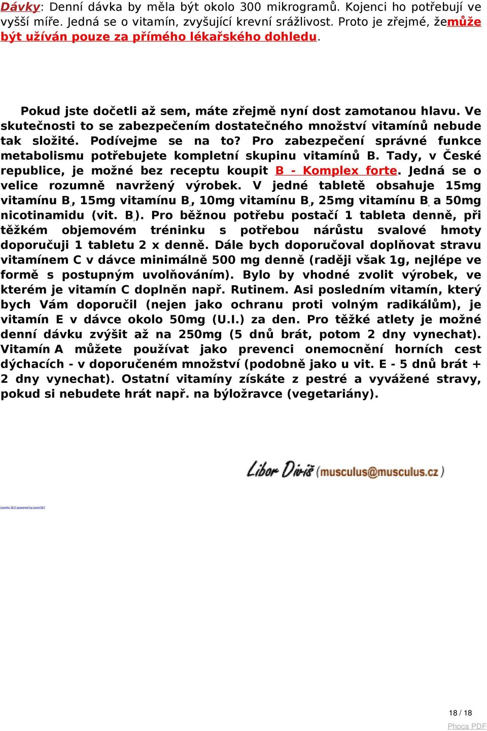 Ve skutečnosti to se zabezpečením dostatečného množství vitamínů nebude tak složité. Podívejme se na to? Pro zabezpečení správné funkce metabolismu potřebujete kompletní skupinu vitamínů B.