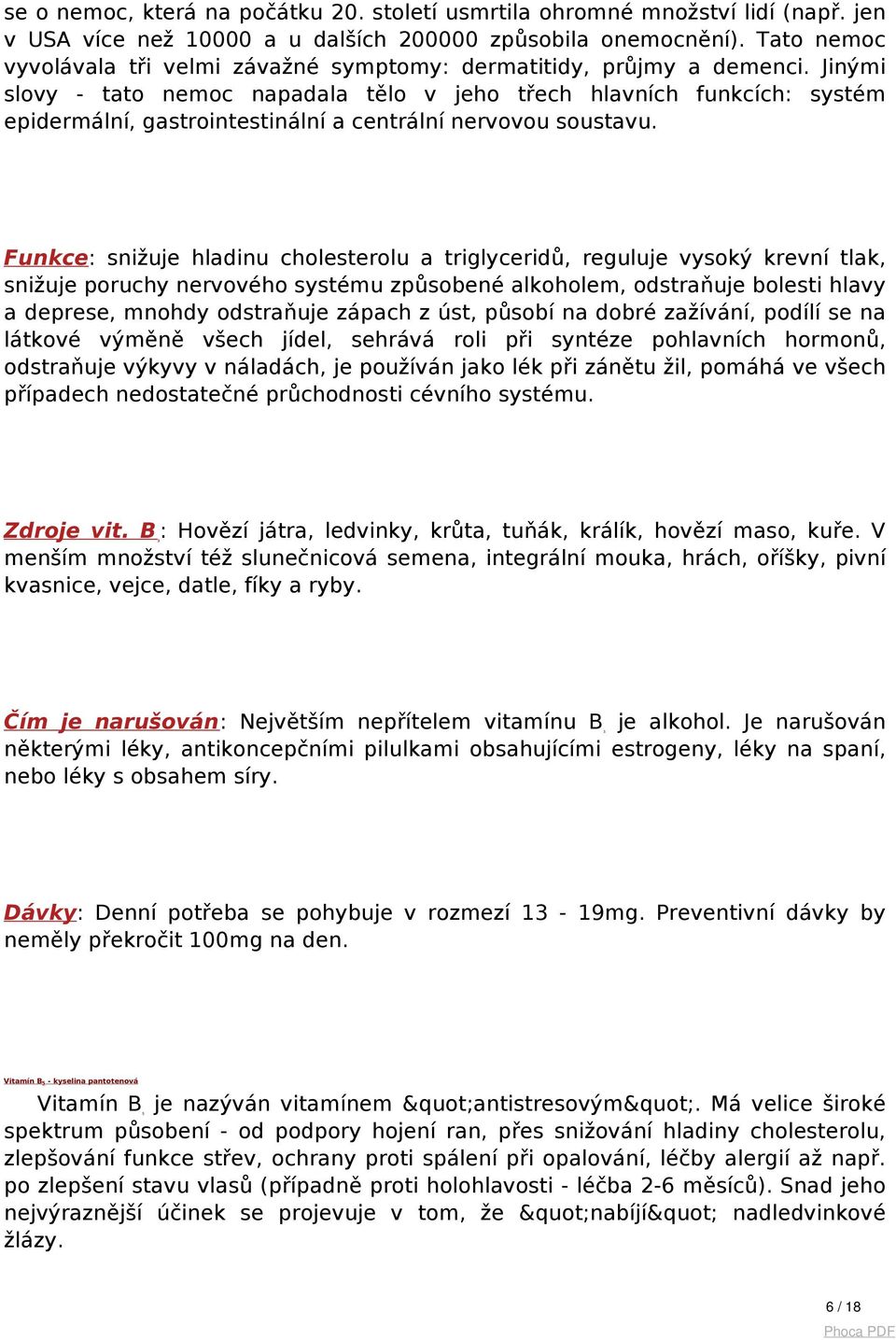 Jinými slovy - tato nemoc napadala tělo v jeho třech hlavních funkcích: systém epidermální, gastrointestinální a centrální nervovou soustavu.