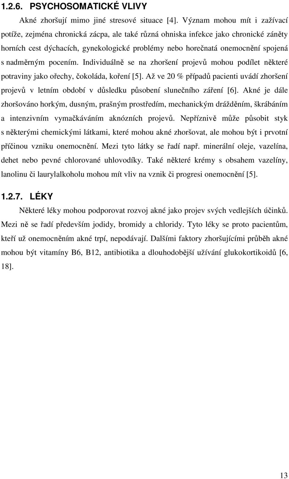 nadměrným pocením. Individuálně se na zhoršení projevů mohou podílet některé potraviny jako ořechy, čokoláda, koření [5].