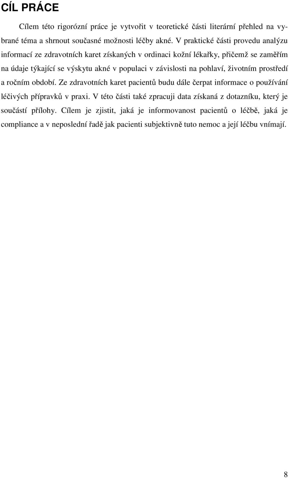 závislosti na pohlaví, životním prostředí a ročním období. Ze zdravotních karet pacientů budu dále čerpat informace o používání léčivých přípravků v praxi.