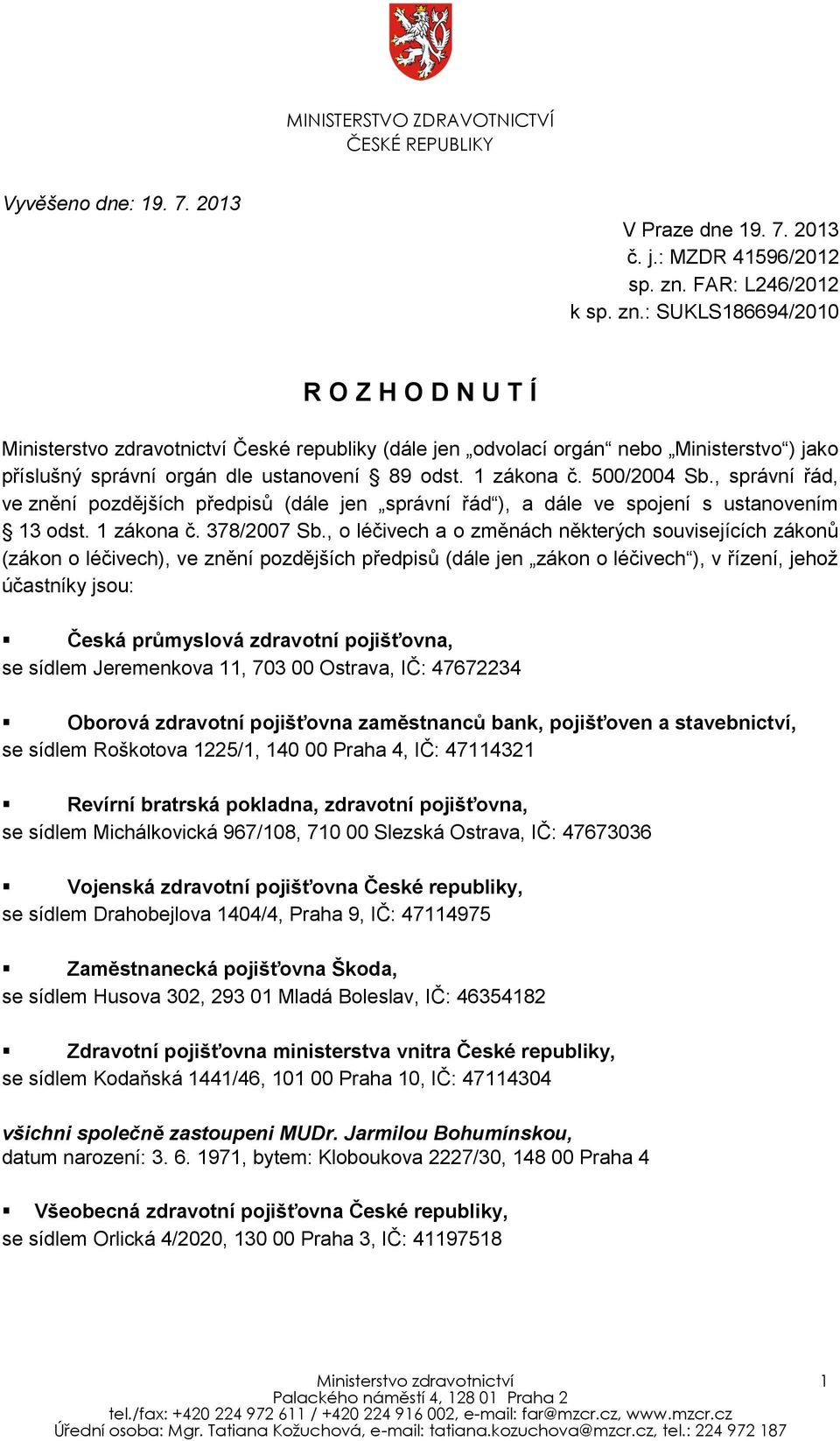 : SUKLS186694/2010 R O Z H O D N U T Í Ministerstvo zdravotnictví České republiky (dále jen odvolací orgán nebo Ministerstvo ) jako příslušný správní orgán dle ustanovení 89 odst. 1 zákona č.