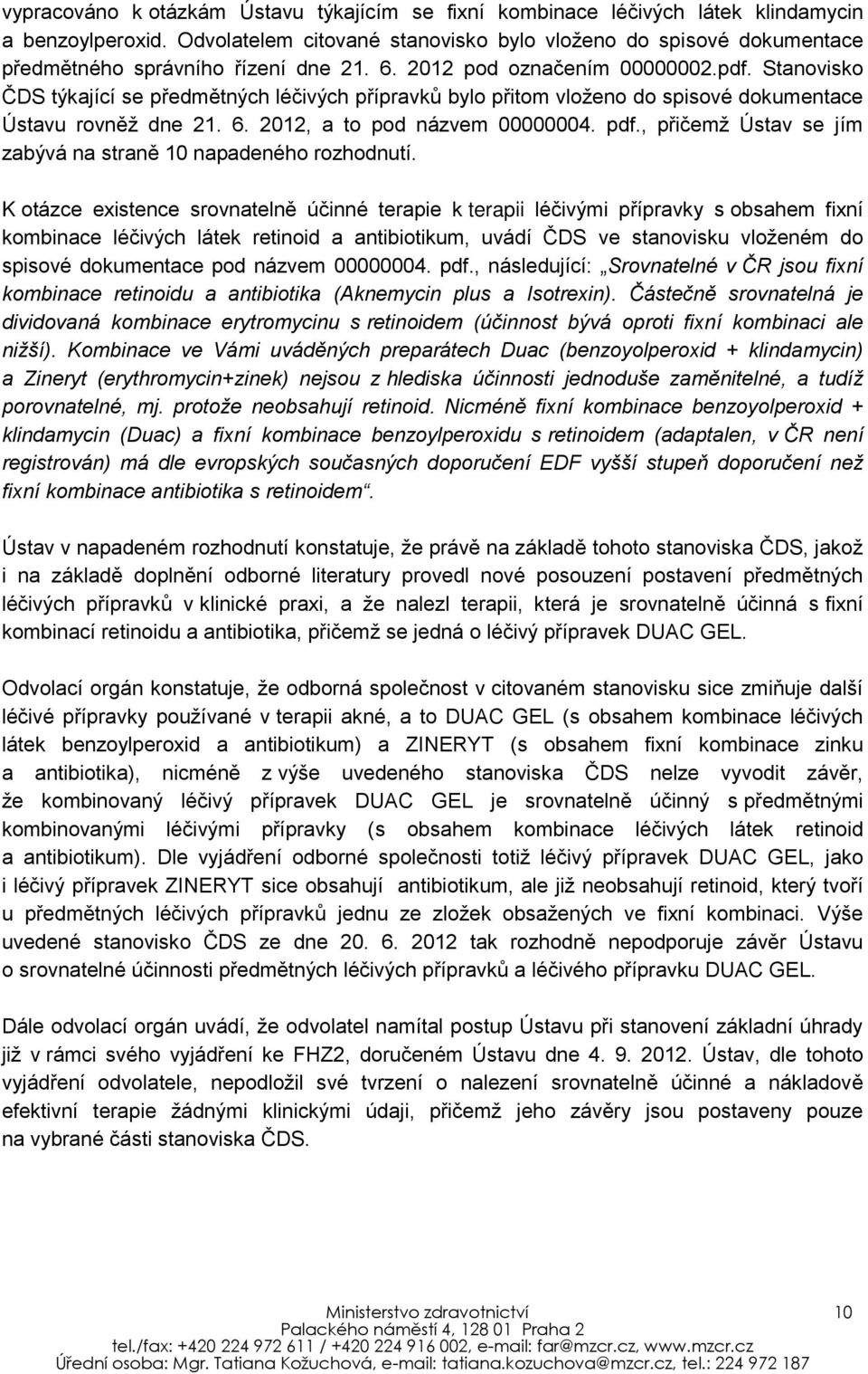 Stanovisko ČDS týkající se předmětných léčivých přípravků bylo přitom vloženo do spisové dokumentace Ústavu rovněž dne 21. 6. 2012, a to pod názvem 00000004. pdf.